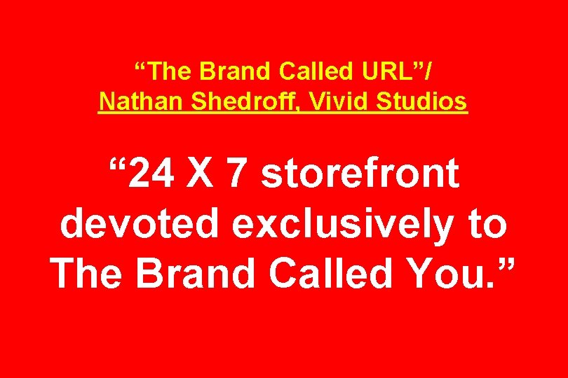 “The Brand Called URL”/ Nathan Shedroff, Vivid Studios “ 24 X 7 storefront devoted