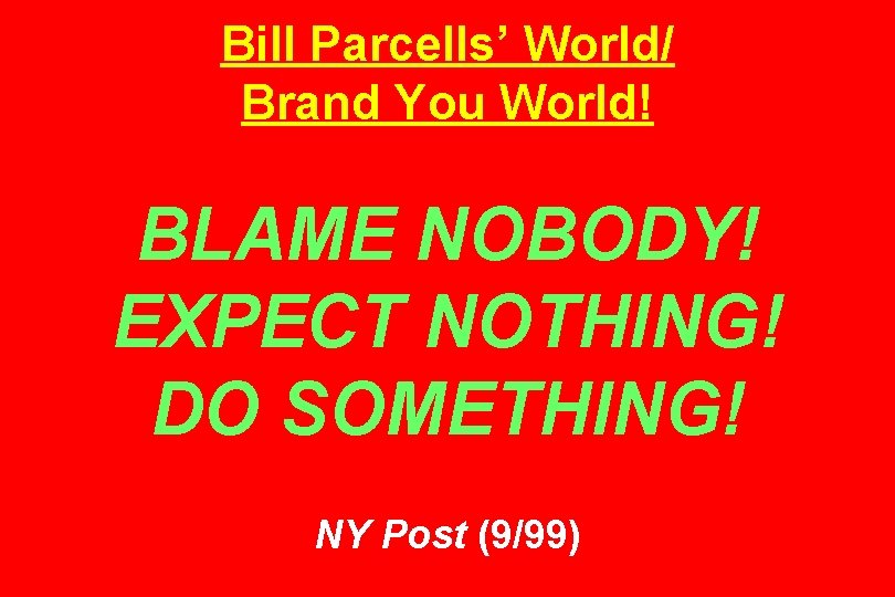 Bill Parcells’ World/ Brand You World! BLAME NOBODY! EXPECT NOTHING! DO SOMETHING! NY Post