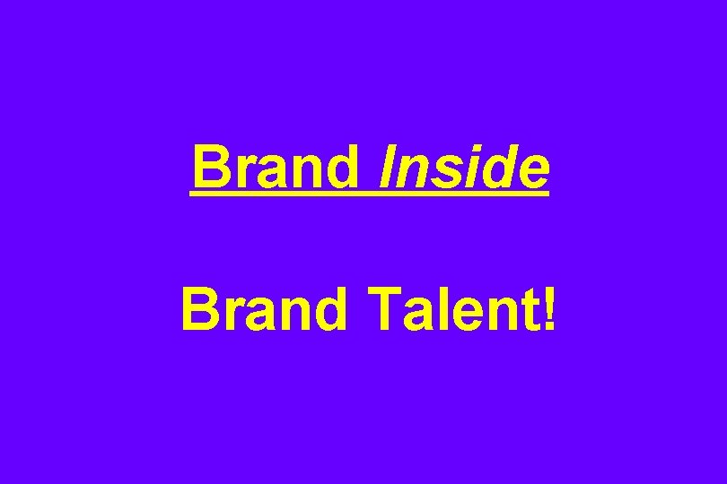 Brand Inside Brand Talent! 