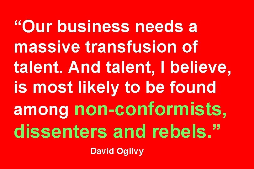 “Our business needs a massive transfusion of talent. And talent, I believe, is most
