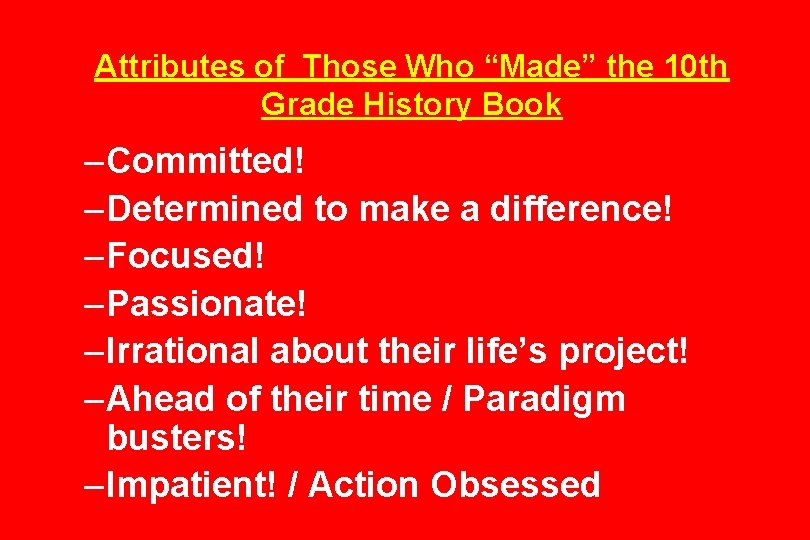 Attributes of Those Who “Made” the 10 th Grade History Book – Committed! –