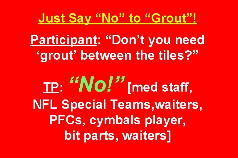 Just Say “No” to “Grout”! Participant: “Don’t you need ‘grout’ between the tiles? ”