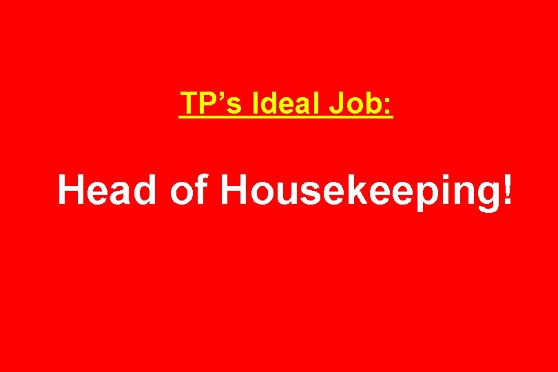 TP’s Ideal Job: Head of Housekeeping! 