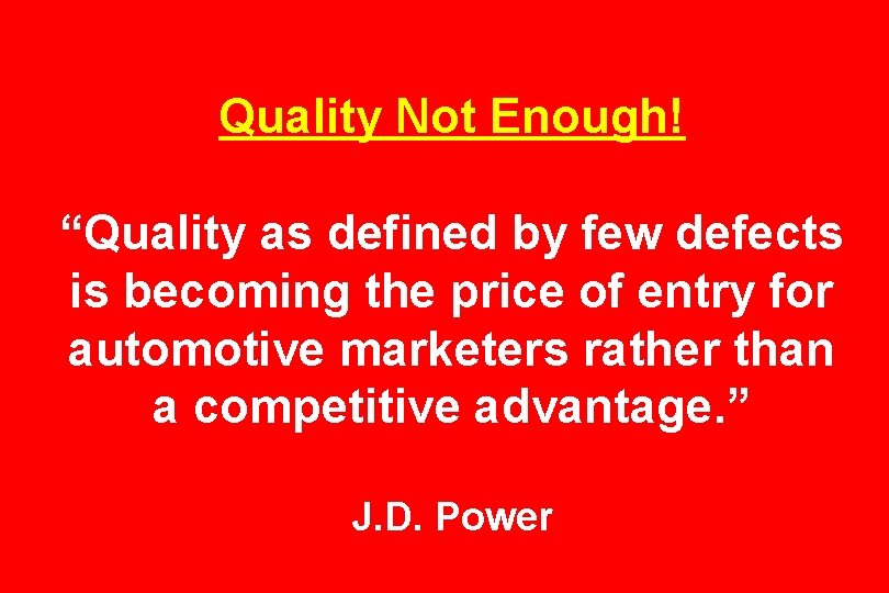 Quality Not Enough! “Quality as defined by few defects is becoming the price of