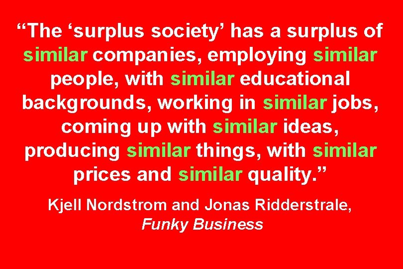 “The ‘surplus society’ has a surplus of similar companies, employing similar people, with similar