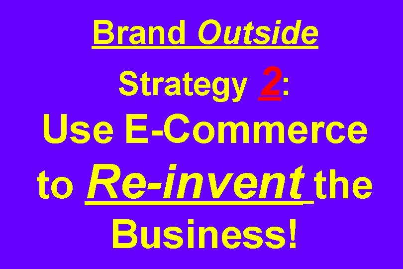 Brand Outside Strategy 2: Use E-Commerce to Re-invent the Business! 