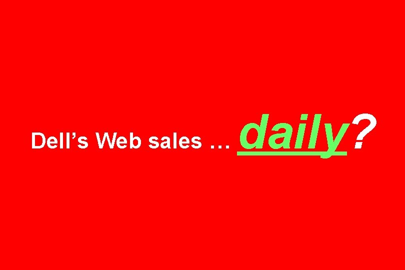 Dell’s Web sales … daily? 