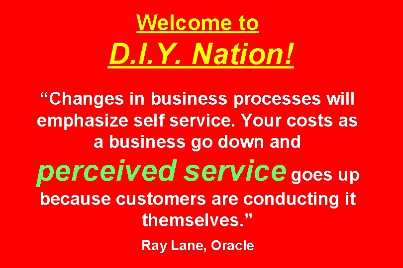 Welcome to D. I. Y. Nation! “Changes in business processes will emphasize self service.