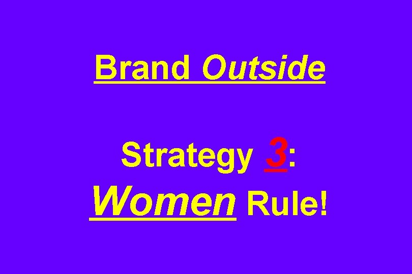 Brand Outside Strategy 3: Women Rule! 