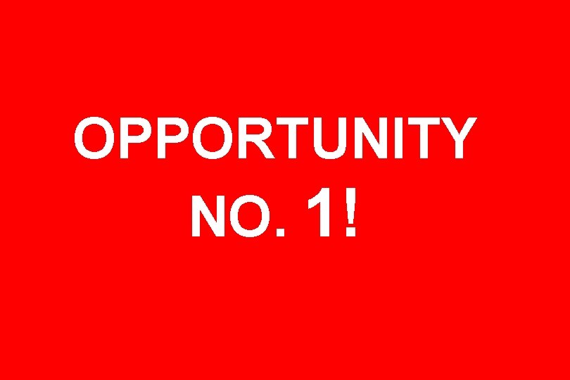 OPPORTUNITY NO. 1! 