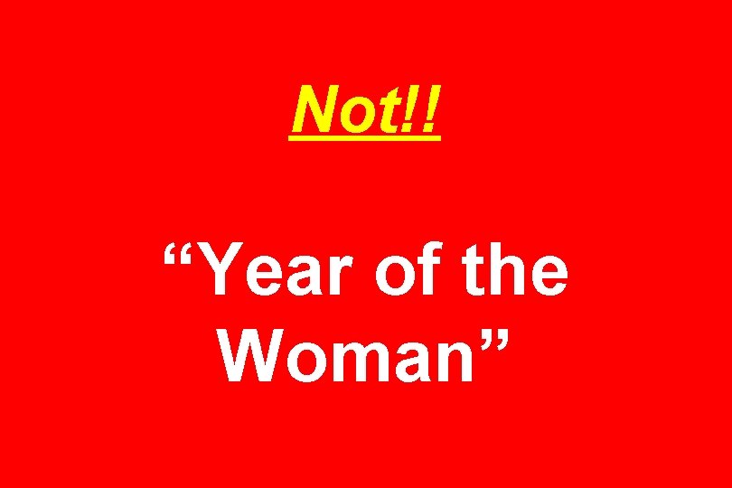 Not!! “Year of the Woman” 