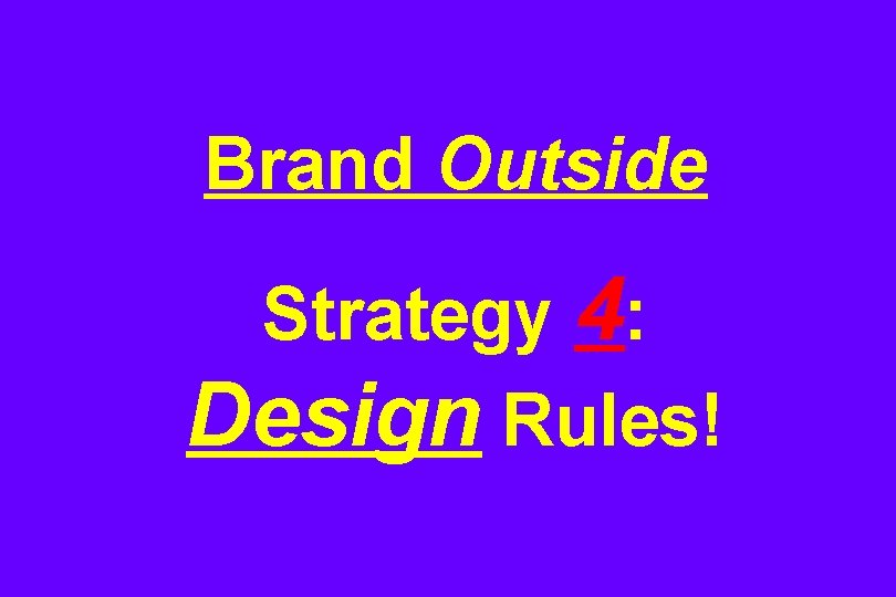 Brand Outside Strategy 4: Design Rules! 