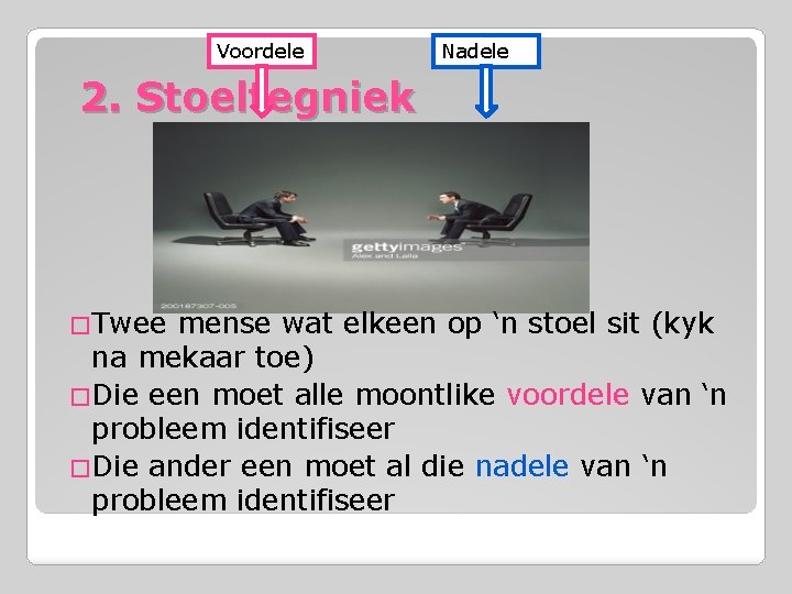 Voordele Nadele 2. Stoeltegniek �Twee mense wat elkeen op ‘n stoel sit (kyk na