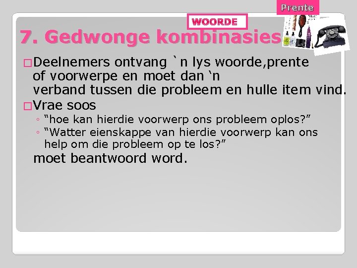Prente 7. Gedwonge kombinasies �Deelnemers ontvang `n lys woorde, prente of voorwerpe en moet