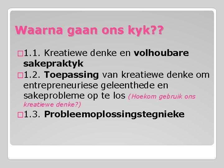 Waarna gaan ons kyk? ? � 1. 1. Kreatiewe denke en volhoubare sakepraktyk �