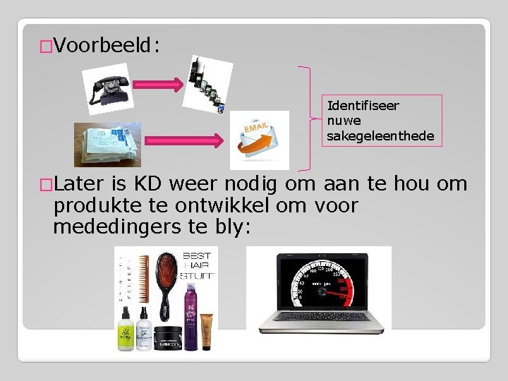 �Voorbeeld: Identifiseer nuwe sakegeleenthede �Later is KD weer nodig om aan te hou om