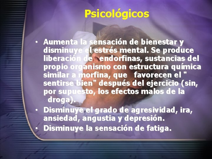 Psicológicos • Aumenta la sensación de bienestar y disminuye el estrés mental. Se produce