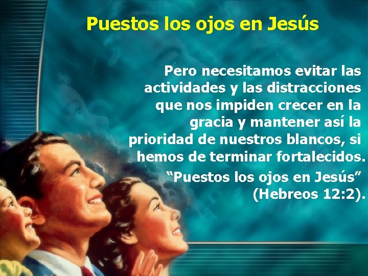 Puestos los ojos en Jesús Pero necesitamos evitar las actividades y las distracciones que