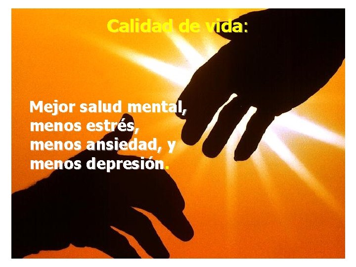 Calidad de vida: Mejor salud mental, menos estrés, menos ansiedad, y menos depresión 