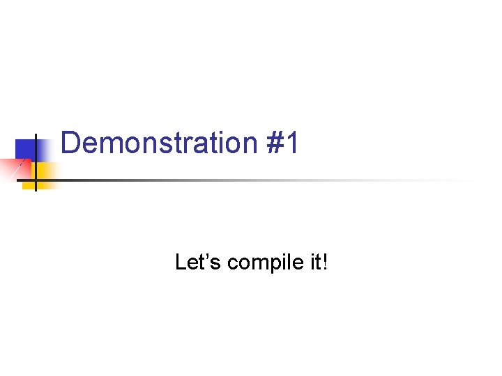 Demonstration #1 Let’s compile it! 