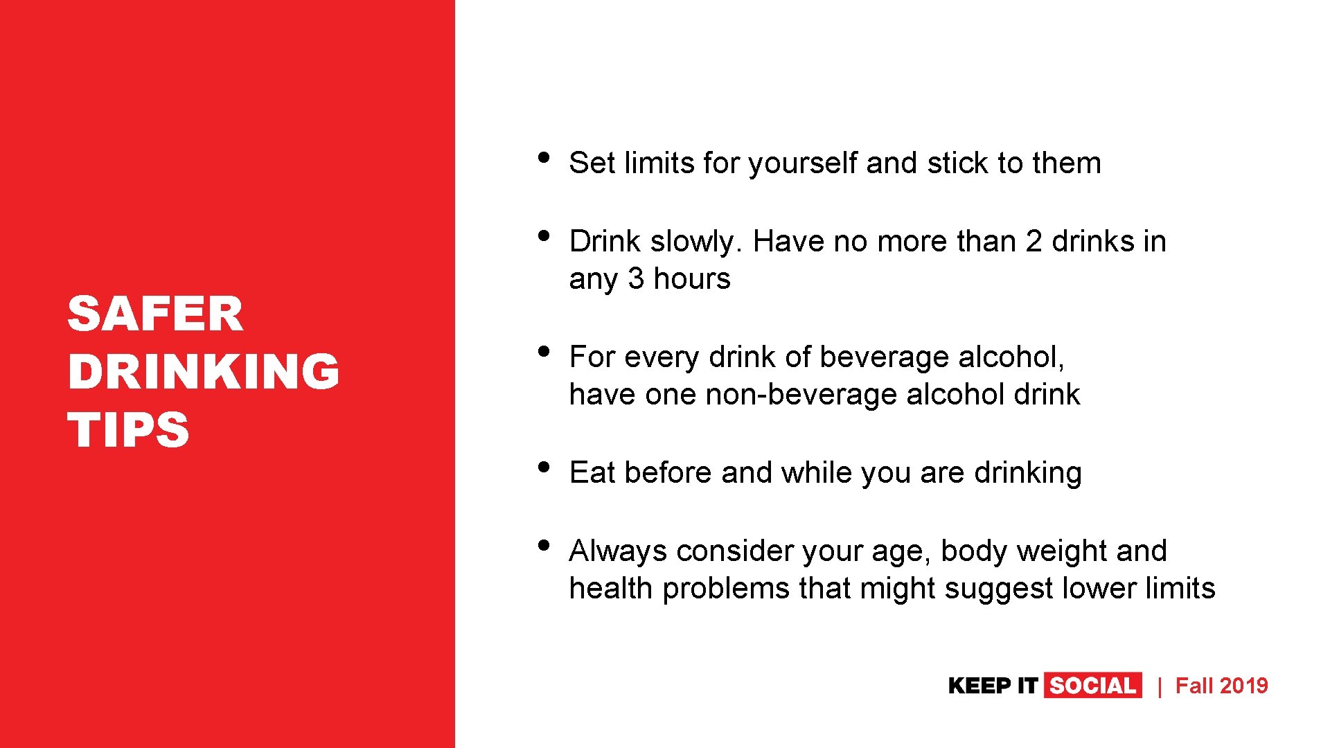 SAFER DRINKING TIPS • Set limits for yourself and stick to them • Drink