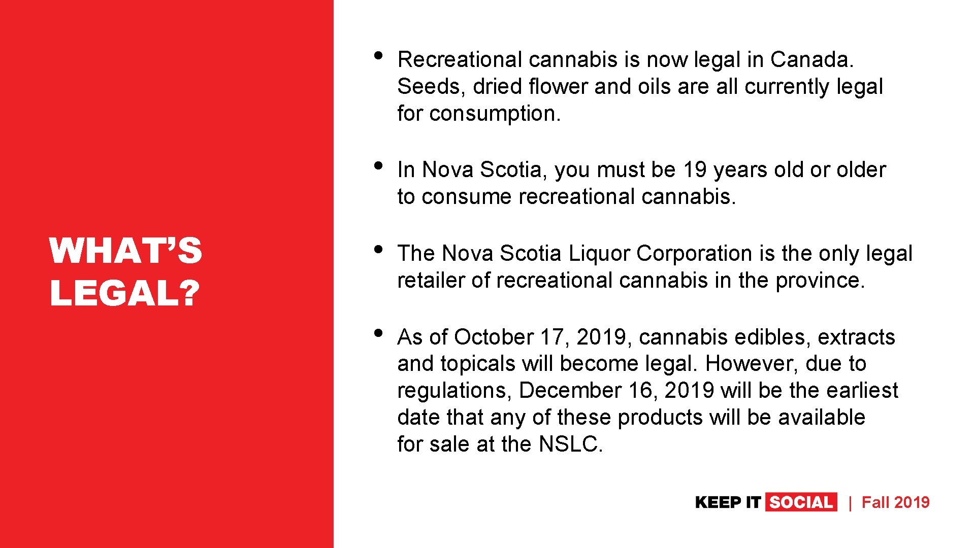 WHAT’S LEGAL? • Recreational cannabis is now legal in Canada. Seeds, dried flower and