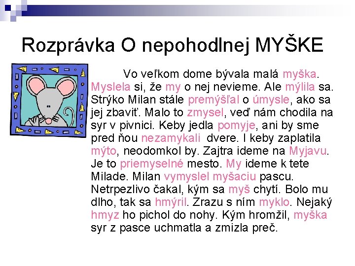 Rozprávka O nepohodlnej MYŠKE Vo veľkom dome bývala malá myška. Myslela si, že my