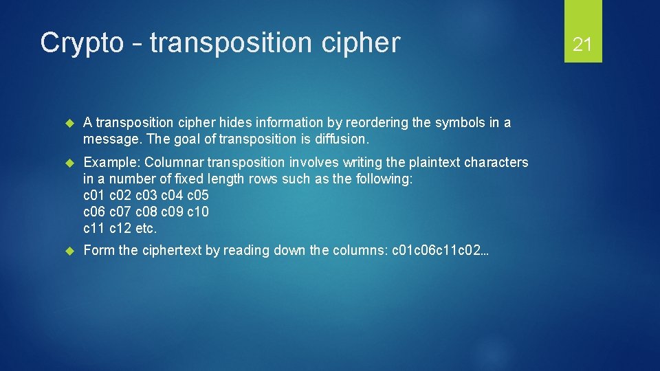 Crypto – transposition cipher A transposition cipher hides information by reordering the symbols in