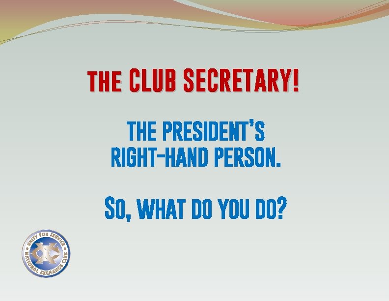 the CLUB SECRETARY! the president’s right-hand person. So, what do you do? 