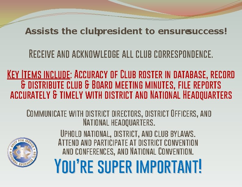 Assists the clubpresident to ensuresuccess! Receive and acknowledge all club correspondence. Key Items include: