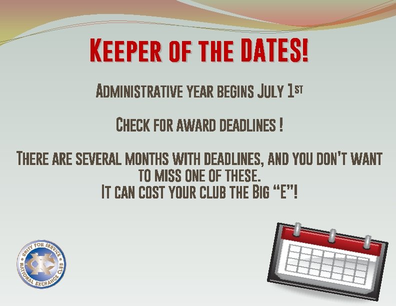 Keeper of the DATES! Administrative year begins July 1 st Check for award deadlines