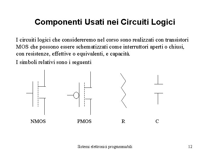 Componenti Usati nei Circuiti Logici I circuiti logici che considereremo nel corso sono realizzati