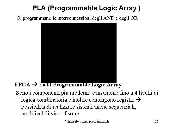 PLA (Programmable Logic Array ) Si programmano le interconnessioni degli AND e degli OR