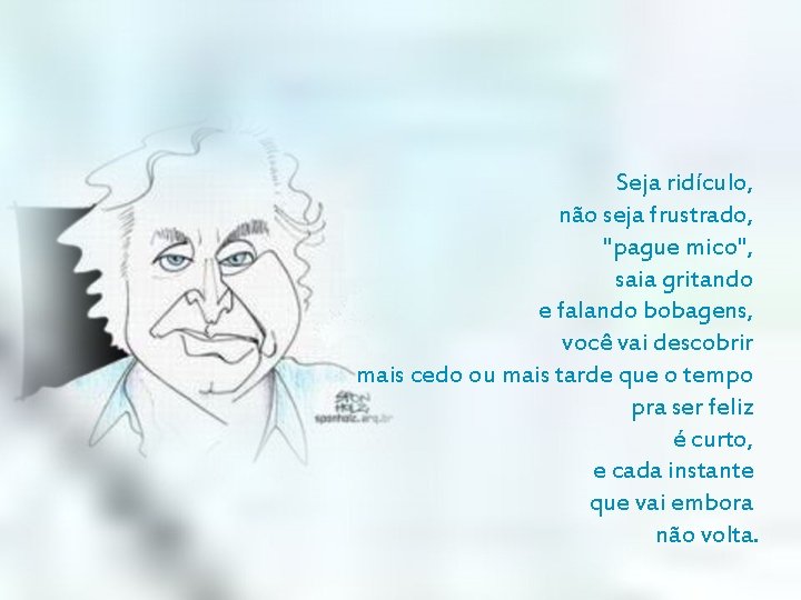 Seja ridículo, não seja frustrado, "pague mico", saia gritando e falando bobagens, você vai