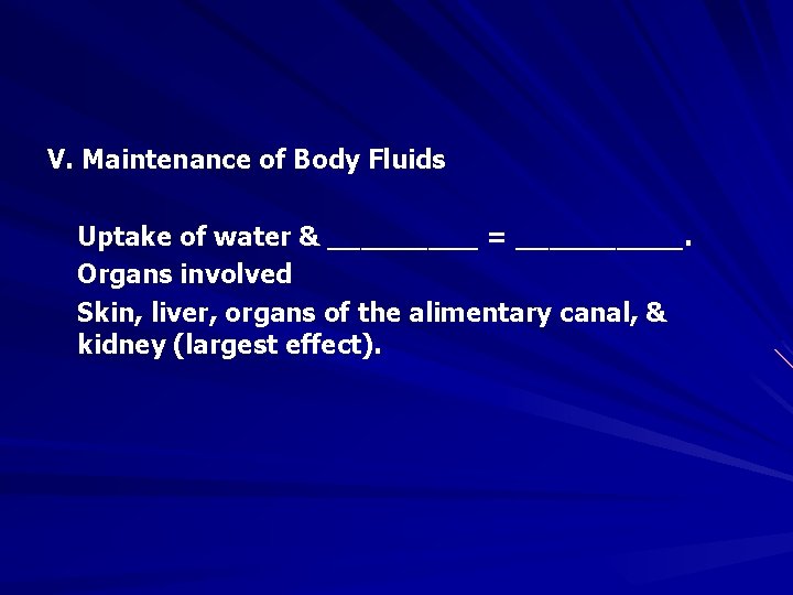 V. Maintenance of Body Fluids Uptake of water & _____ = _____. Organs involved