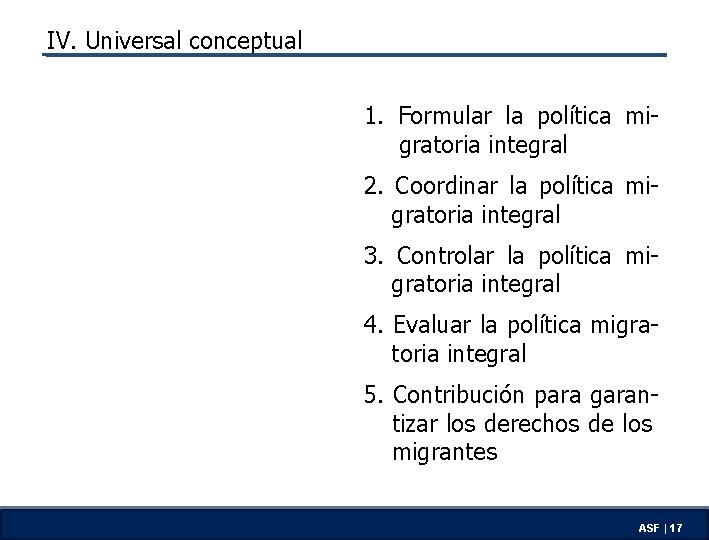 IV. Universal conceptual 1. Formular la política migratoria integral 2. Coordinar la política migratoria