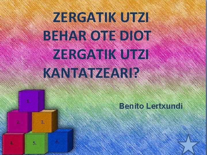 ZERGATIK UTZI BEHAR OTE DIOT ZERGATIK UTZI KANTATZEARI? 1. Benito Lertxundi 2. 4. 3.