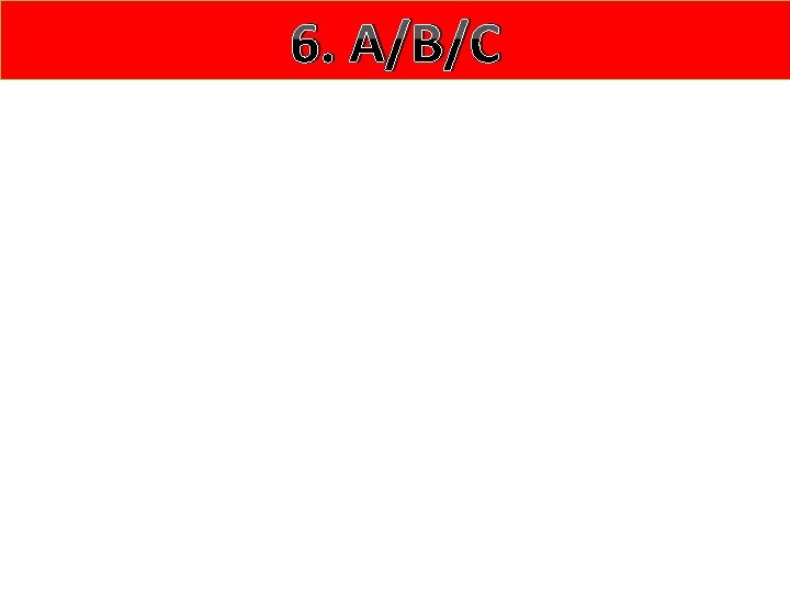 6. A/B/C 