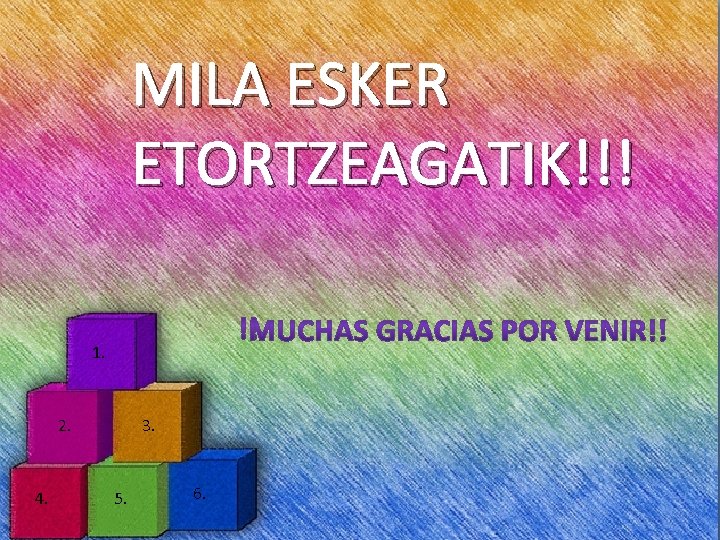 MILA ESKER ETORTZEAGATIK!!! 1. 2. 4. 3. 5. 6. 