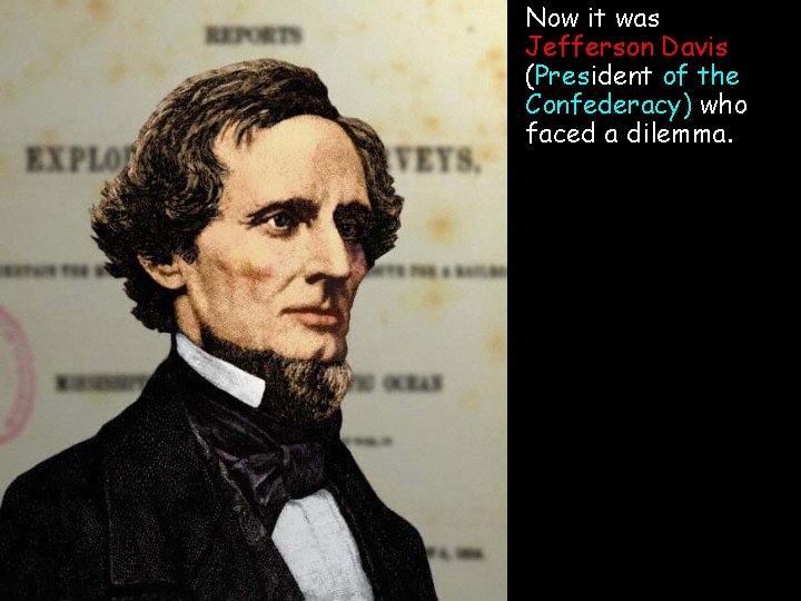  • Now it was Jefferson Davis (President of the Confederacy) who faced a