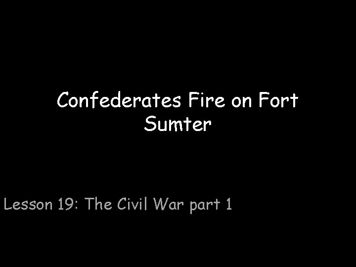 Confederates Fire on Fort Sumter Lesson 19: The Civil War part 1 