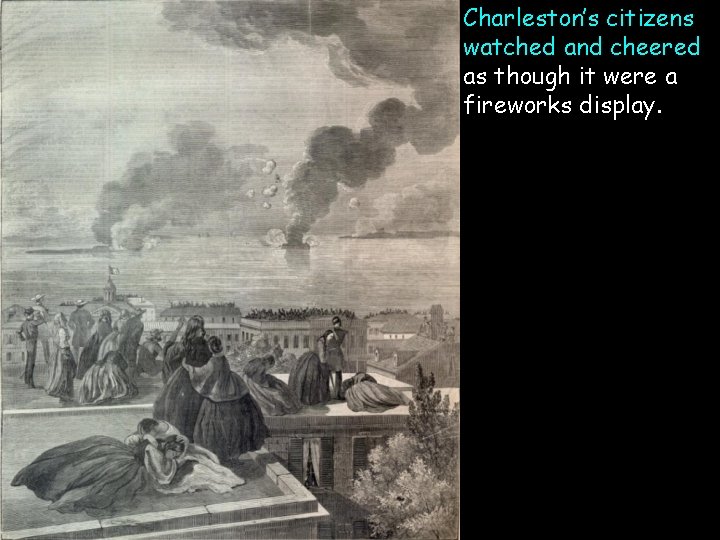 Charleston’s citizens watched and cheered as though it were a fireworks display. 