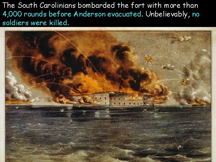 The South Carolinians bombarded the fort with more than 4, 000 rounds before Anderson