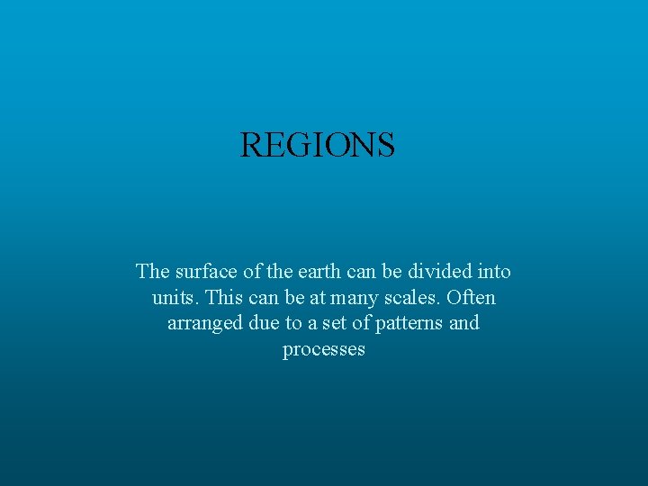REGIONS The surface of the earth can be divided into units. This can be