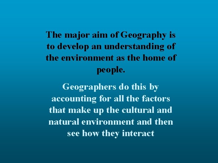 The major aim of Geography is to develop an understanding of the environment as