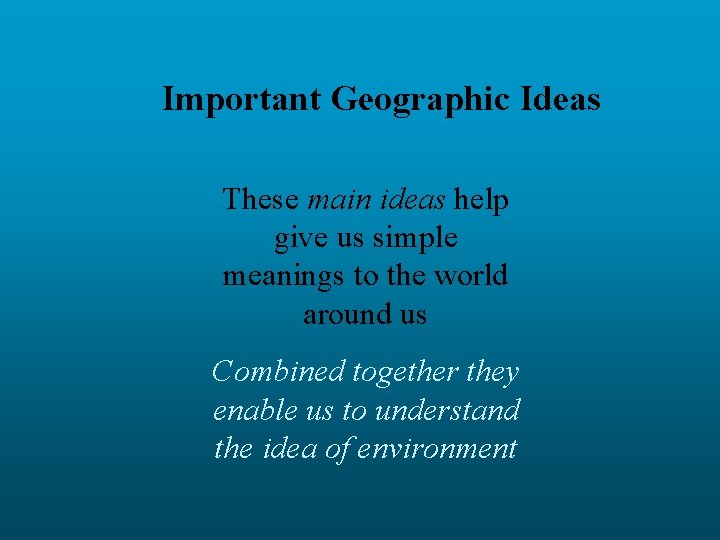 Important Geographic Ideas These main ideas help give us simple meanings to the world