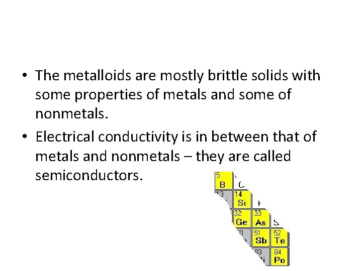  • The metalloids are mostly brittle solids with some properties of metals and