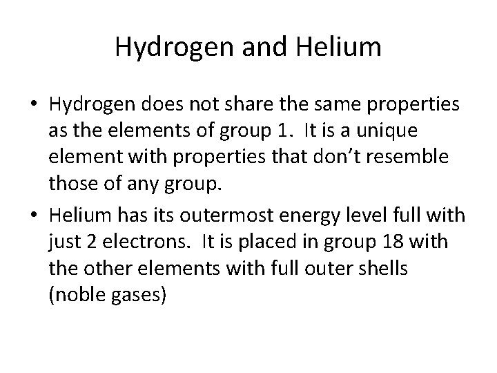 Hydrogen and Helium • Hydrogen does not share the same properties as the elements