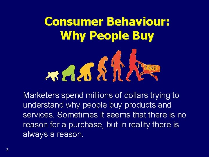 Consumer Behaviour: Why People Buy Marketers spend millions of dollars trying to understand why
