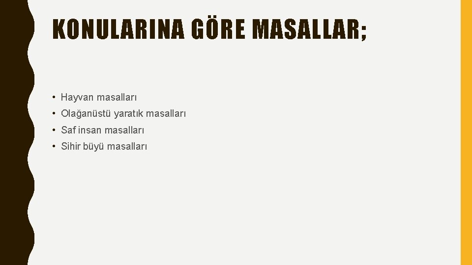 KONULARINA GÖRE MASALLAR; • Hayvan masalları • Olağanüstü yaratık masalları • Saf insan masalları